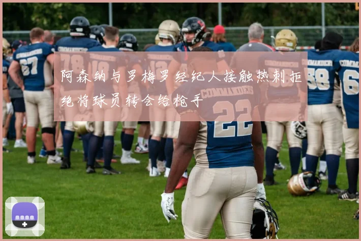 阿森纳与罗梅罗经纪人接触热刺拒绝将球员转会给枪手
